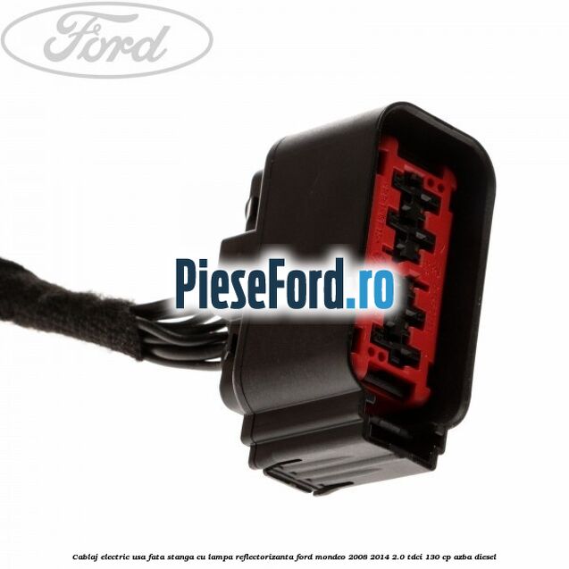 Cablaj electric usa fata stanga cu lampa reflectorizanta Ford Mondeo 2008-2014 2.0 TDCi 130 cp AZBA diesel