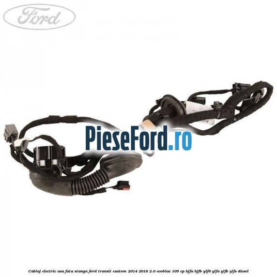 Cablaj electric usa fata stanga Ford Transit Custom 2014-2018 2.0 EcoBlue 105 cp BJFA, BJFB, YLF6, YLFA, YLFB, YLFS diesel