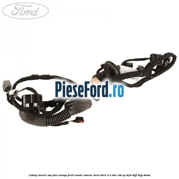 Cablaj electric usa fata stanga Ford Transit Custom 2014-2018 2.2 TDCi 100 cp DRF4, DRFF, DRFG diesel