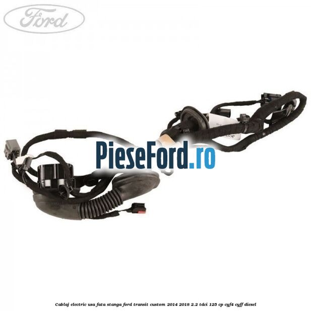 Cablaj electric usa fata stanga Ford Transit Custom 2014-2018 2.2 TDCi 125 cp CYF4, CYFF diesel