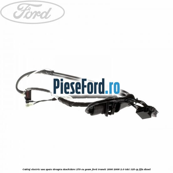 Cablaj electric usa spate dreapta deschidere 270 cu geam Ford Transit 2000-2006 2.0 TDCi 125 cp FIFA diesel