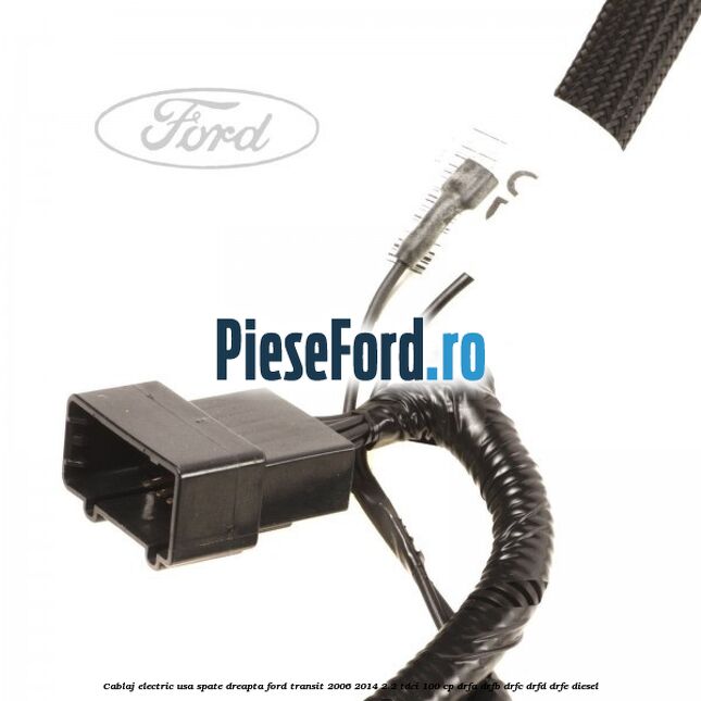 Cablaj electric usa spate dreapta Ford Transit 2006-2014 2.2 TDCi 100 cp DRFA, DRFB, DRFC, DRFD, DRFE diesel