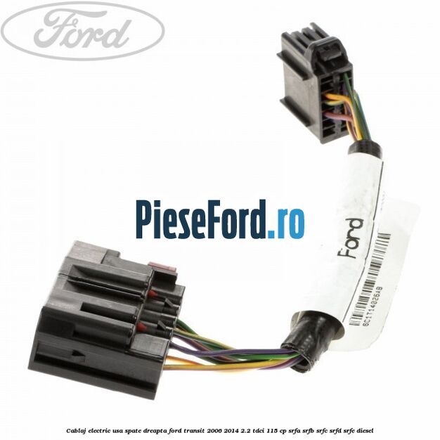 Cablaj electric usa spate dreapta Ford Transit 2006-2014 2.2 TDCi 115 cp Cablaj electric usa spate dreapta Ford Transit 2006-2014 2.2 TDCi 115 cp SRFA, SRFB, SRFC, SRFD, SRFE diesel