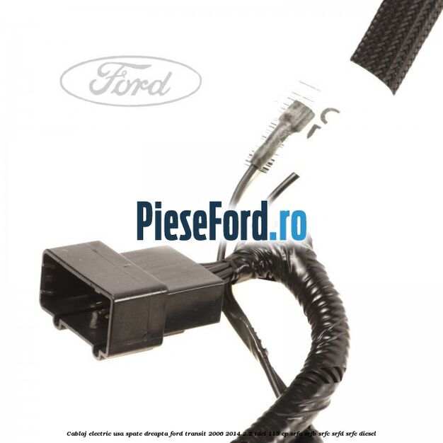 Cablaj electric usa spate dreapta Ford Transit 2006-2014 2.2 TDCi 115 cp SRFA, SRFB, SRFC, SRFD, SRFE diesel