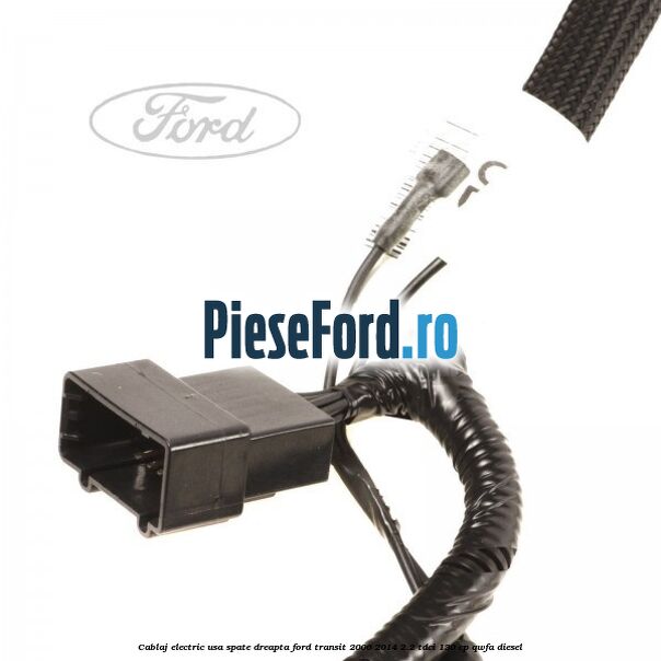 Cablaj electric usa spate dreapta Ford Transit 2006-2014 2.2 TDCi 130 cp QWFA diesel