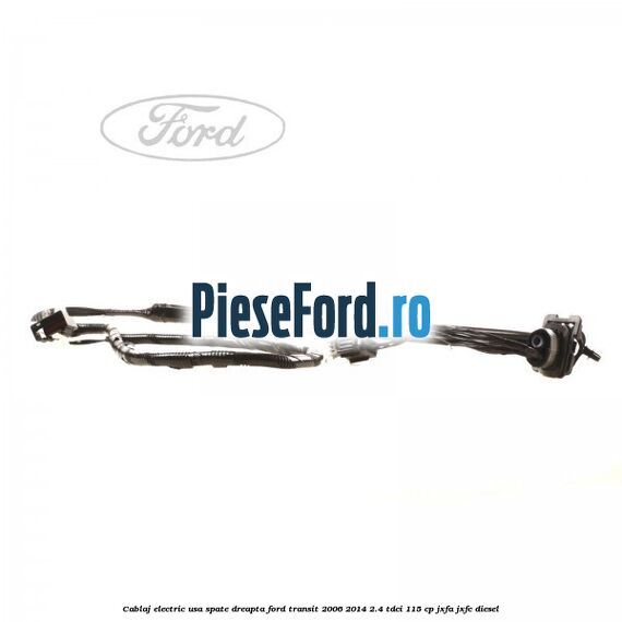 Cablaj electric usa spate dreapta Ford Transit 2006-2014 2.4 TDCi 115 cp JXFA, JXFC diesel