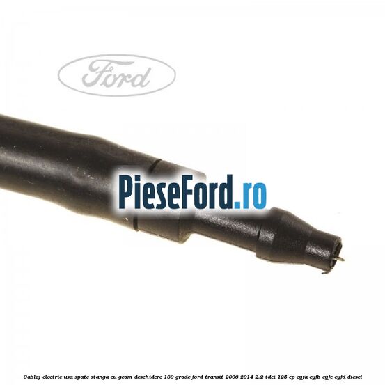Cablaj electric usa spate stanga cu geam deschidere 180 grade Ford Transit 2006-2014 2.2 TDCi 125 cp CYFA, CYFB, CYFC, CYFD diesel