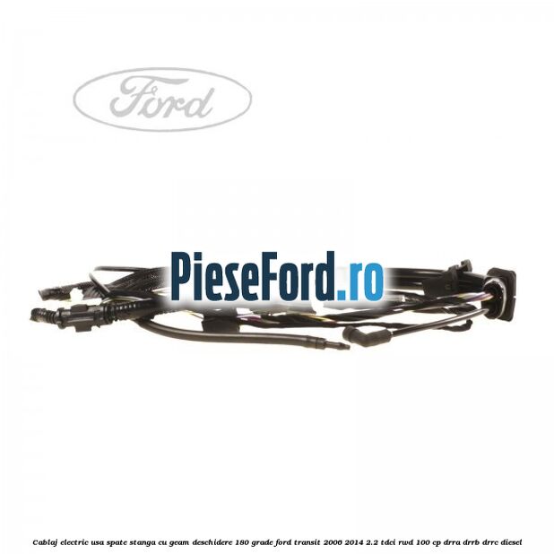 Cablaj electric usa spate stanga cu geam deschidere 180 grade Ford Transit 2006-2014 2.2 TDCi RWD 100 cp DRRA, DRRB, DRRC diesel