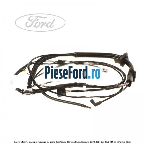 Cablaj electric usa spate stanga cu geam deschidere 180 grade Ford Transit 2006-2014 2.4 TDCi 115 cp JXFA, JXFC diesel