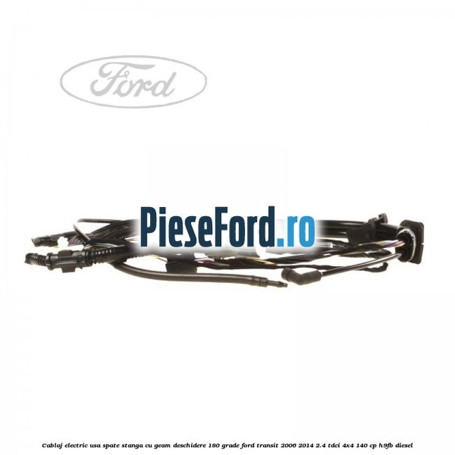 Cablaj electric usa spate stanga cu geam deschidere 180 grade Ford Transit 2006-2014 2.4 TDCi 4x4 140 cp Cablaj electric usa spate stanga cu geam deschidere 180 grade Ford Transit 2006-2014 2.4 TDCi 4x4 140 cp H9FB diesel