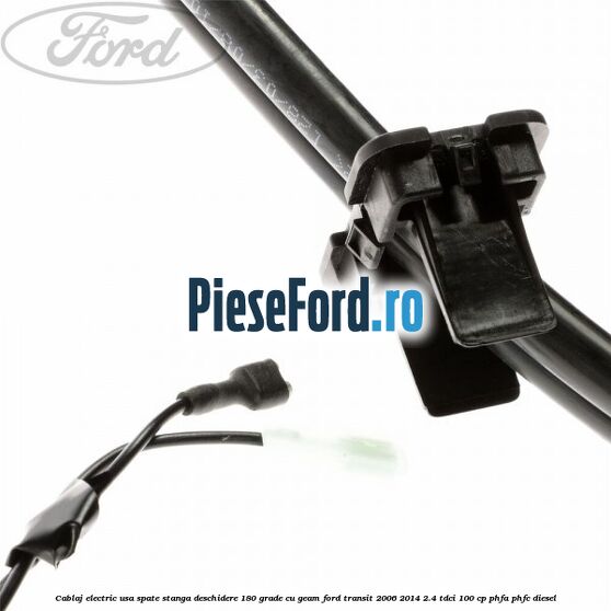 Cablaj electric usa spate stanga deschidere 180 grade cu geam Ford Transit 2006-2014 2.4 TDCi 100 cp PHFA, PHFC diesel