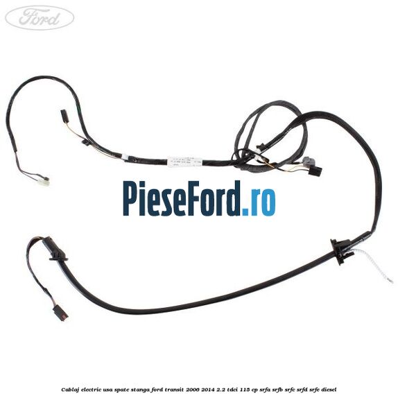 Cablaj electric usa spate stanga Ford Transit 2006-2014 2.2 TDCi 115 cp SRFA, SRFB, SRFC, SRFD, SRFE diesel