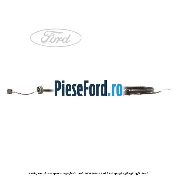 Cablaj electric usa spate stanga Ford Transit 2006-2014 2.2 TDCi 125 cp CYFA, CYFB, CYFC, CYFD diesel