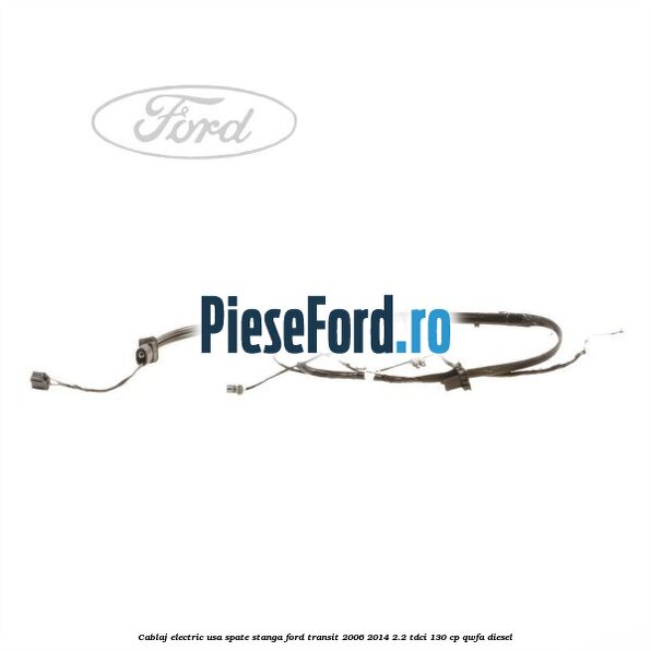 Cablaj electric usa spate stanga Ford Transit 2006-2014 2.2 TDCi 130 cp QWFA diesel