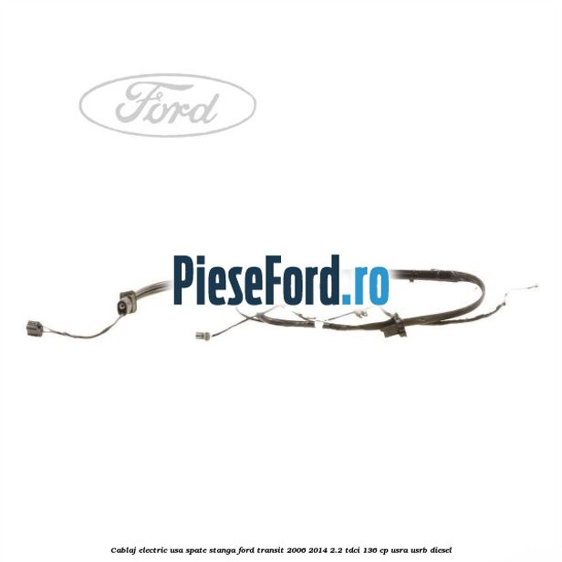 Cablaj electric usa spate stanga Ford Transit 2006-2014 2.2 TDCi 136 cp USRA, USRB diesel