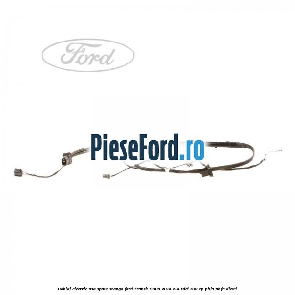 Cablaj electric usa spate stanga Ford Transit 2006-2014 2.4 TDCi 100 cp PHFA, PHFC diesel