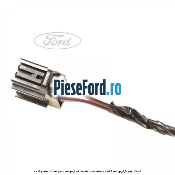 Cablaj electric usa spate stanga Ford Transit 2006-2014 2.4 TDCi 100 cp PHFA, PHFC diesel