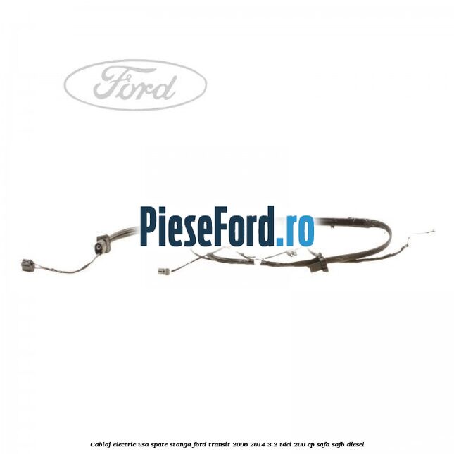 Cablaj electric usa spate stanga Ford Transit 2006-2014 3.2 TDCi 200 cp SAFA, SAFB diesel