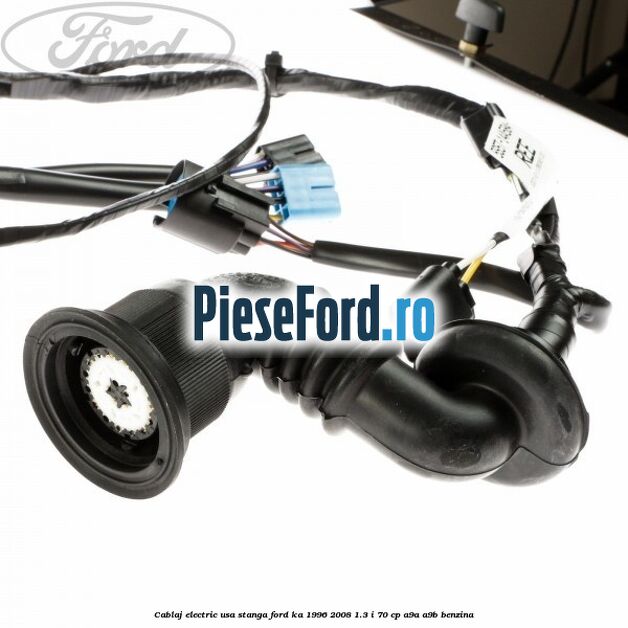 Cablaj electric usa stanga Ford Ka 1996-2008 1.3 i 70 cp Cablaj electric usa stanga Ford Ka 1996-2008 1.3 i 70 cp A9A, A9B benzina