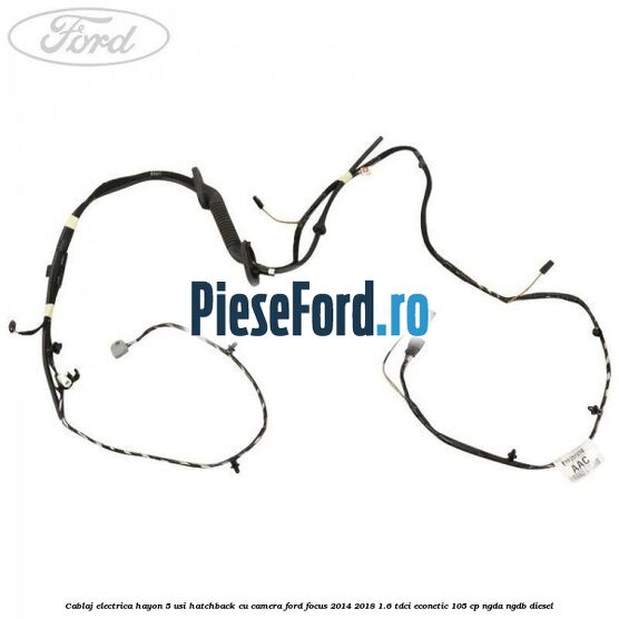 Cablaj electrica hayon 5 usi hatchback cu camera Ford Focus 2014-2018 1.6 TDCi ECOnetic 105 cp NGDA, NGDB diesel