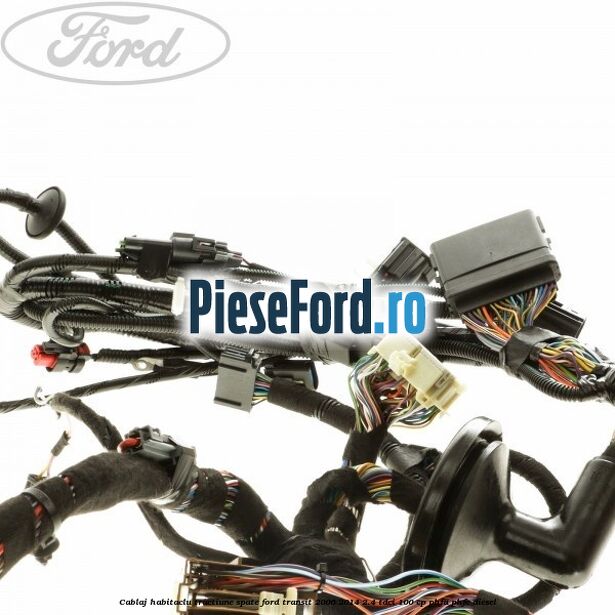 Cablaj habitaclu, tractiune spate Ford Transit 2006-2014 2.4 TDCi 100 cp PHFA, PHFC diesel