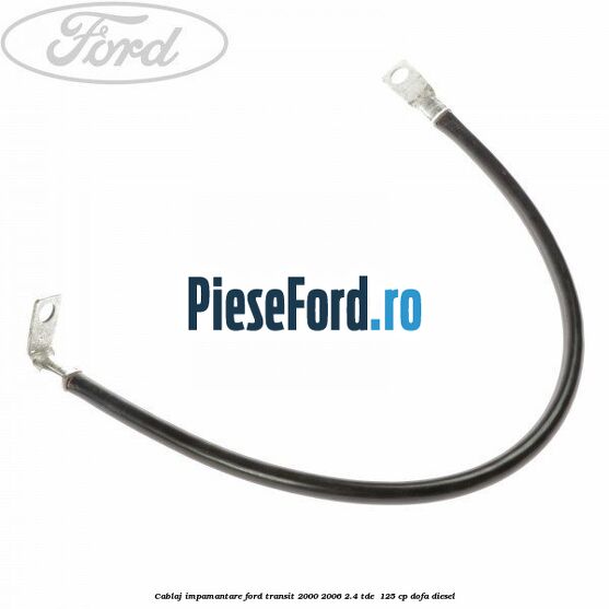 Cablaj impamantare Ford Transit 2000-2006 2.4 TDE  125 cp DOFA diesel