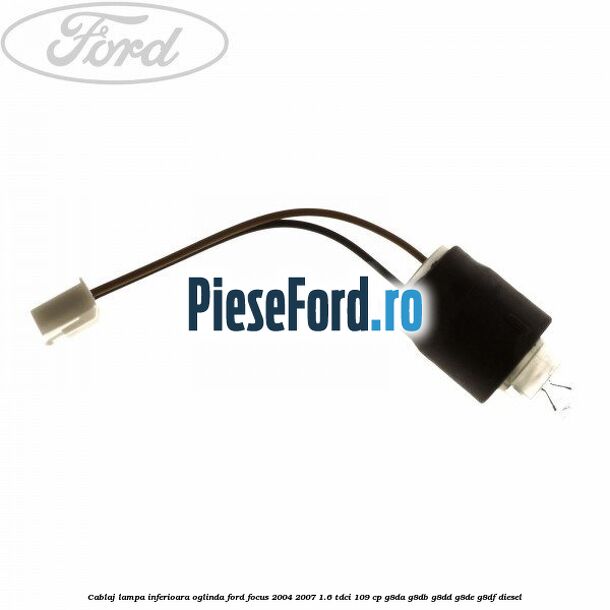 Cablaj lampa inferioara oglinda Ford Focus 2004-2007 1.6 TDCi 109 cp G8DA, G8DB, G8DD, G8DE, G8DF diesel
