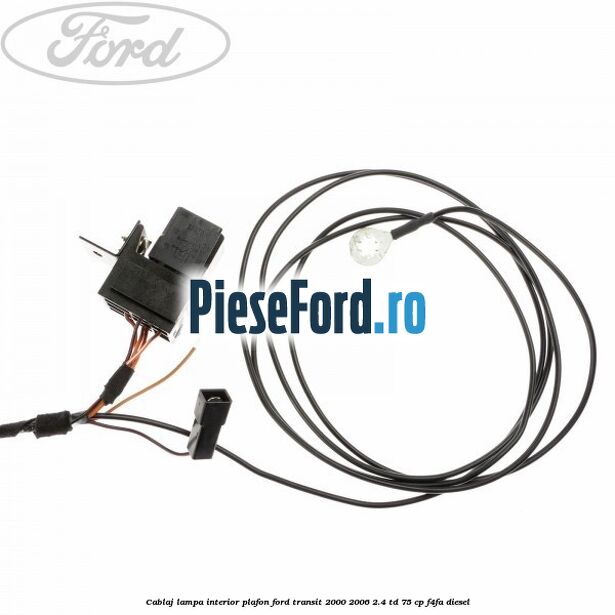 Cablaj lampa interior plafon Ford Transit 2000-2006 2.4 TD 75 cp Cablaj lampa interior plafon Ford Transit 2000-2006 2.4 TD 75 cp F4FA diesel