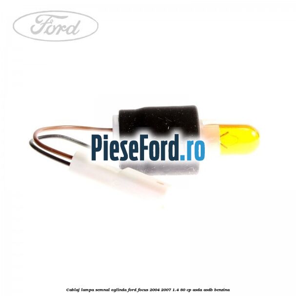 Cablaj lampa semnal oglinda Ford Focus 2004-2007 1.4 80 cp ASDA, ASDB benzina