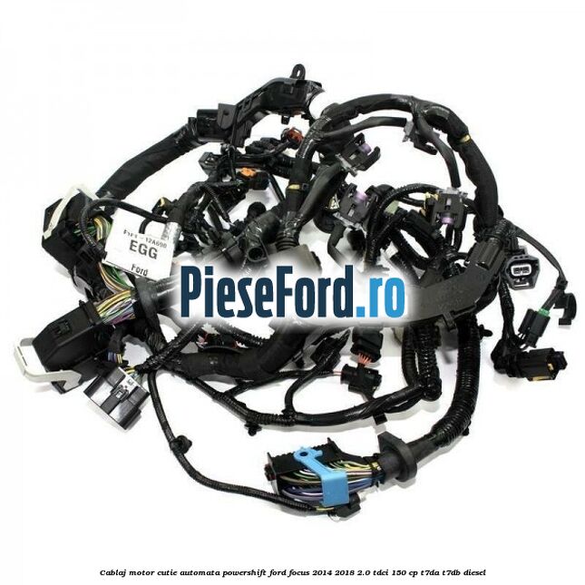 Cablaj motor cutie automata Powershift Ford Focus 2014-2018 2.0 TDCi 150 cp T7DA, T7DB diesel