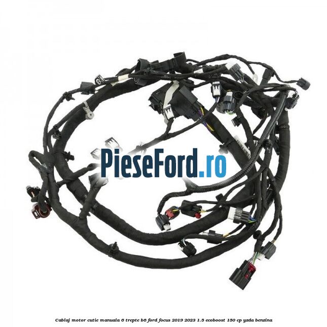 Cablaj motor cutie manuala 6 trepte B6 Ford Focus 2019-2023 1.5 EcoBoost 150 cp YZDA benzina