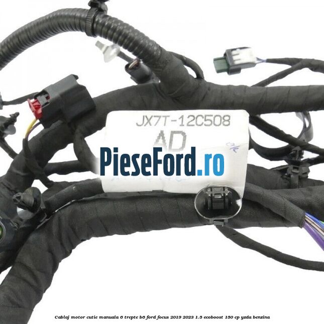 Cablaj motor cutie manuala 6 trepte B6 Ford Focus 2019-2023 1.5 EcoBoost 150 cp Cablaj motor cutie manuala 6 trepte B6 Ford Focus 2019-2023 1.5 EcoBoost 150 cp YZDA benzina