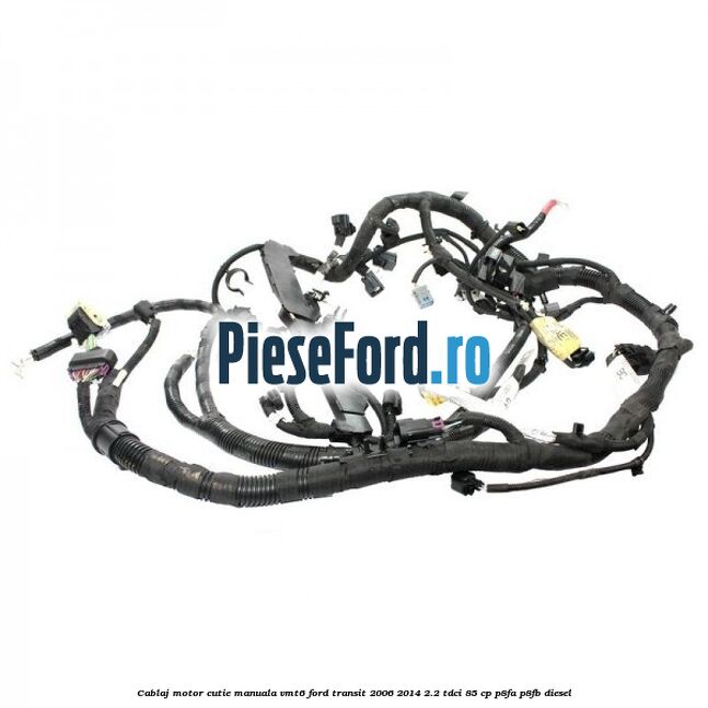 Cablaj motor cutie manuala VMT6 Ford Transit 2006-2014 2.2 TDCi 85 cp Cablaj motor cutie manuala VMT6 Ford Transit 2006-2014 2.2 TDCi 85 cp P8FA, P8FB diesel