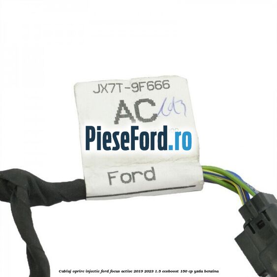 Cablaj oprire injectie Ford Focus Active 2019-2023 1.5 EcoBoost 150 cp Cablaj oprire injectie Ford Focus Active 2019-2023 1.5 EcoBoost 150 cp YZDA benzina