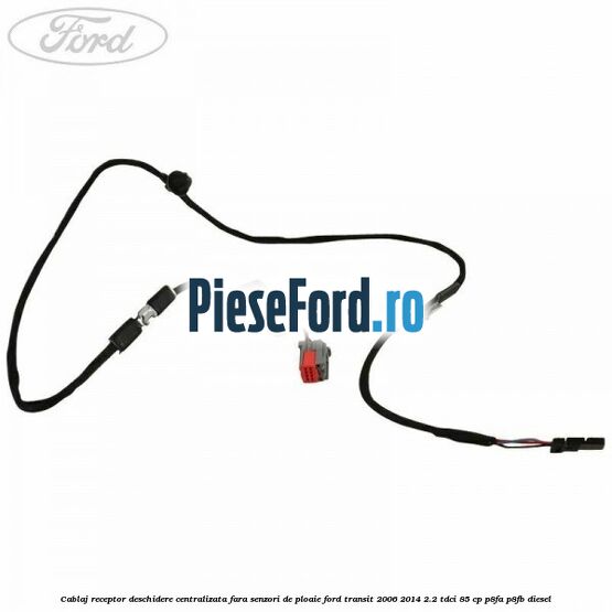 Cablaj receptor deschidere centralizata fara senzori de ploaie Ford Transit 2006-2014 2.2 TDCi 85 cp P8FA, P8FB diesel
