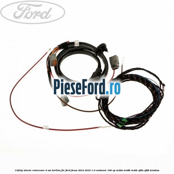 Cablaj sistem remorcare 4 usi berlina fix Ford Focus 2014-2018 1.0 EcoBoost 100 cp M2DA, M2DB, M2DC, SFDA, SFDB benzina