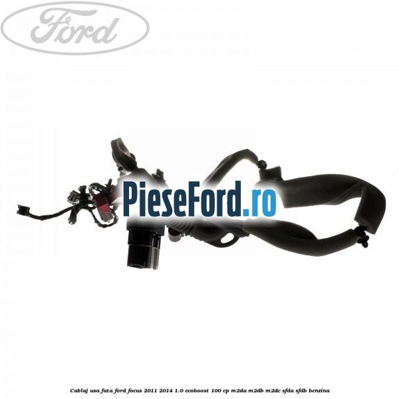 Cablaj usa fata Ford Focus 2011-2014 1.0 EcoBoost 100 cp M2DA, M2DB, M2DC, SFDA, SFDB benzina