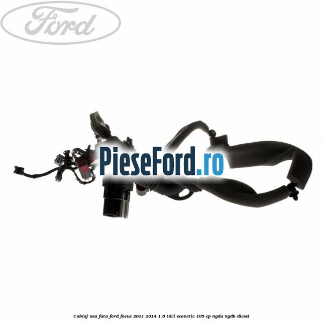 Cablaj usa fata Ford Focus 2011-2014 1.6 TDCi ECOnetic 105 cp NGDA, NGDB diesel
