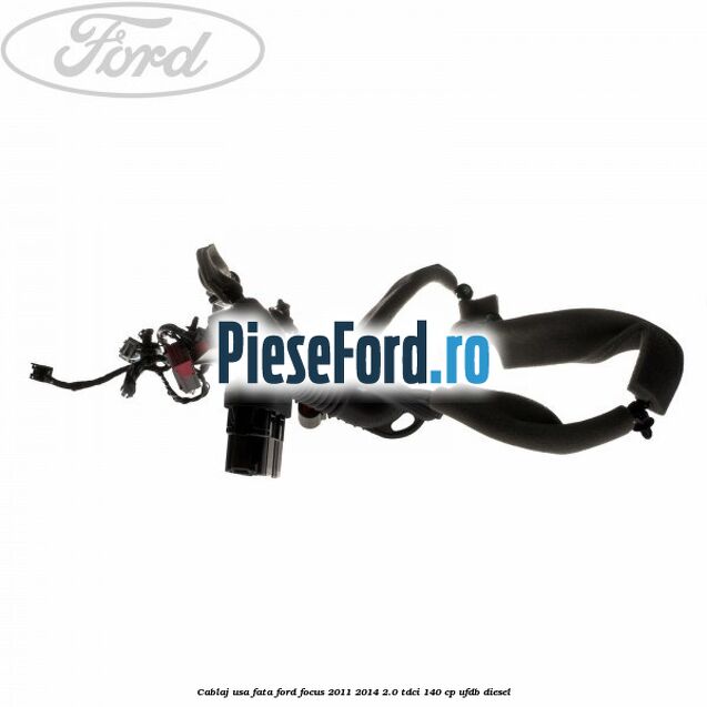 Cablaj usa fata Ford Focus 2011-2014 2.0 TDCi 140 cp UFDB diesel