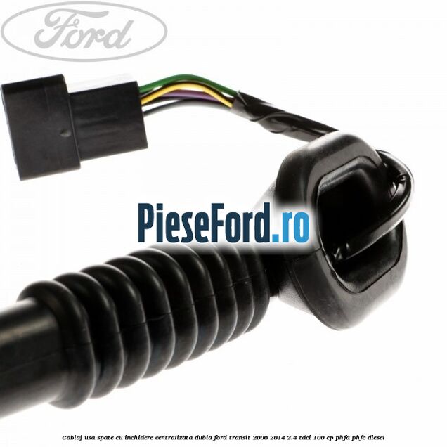 Cablaj usa spate cu inchidere centralizata dubla Ford Transit 2006-2014 2.4 TDCi 100 cp PHFA, PHFC diesel