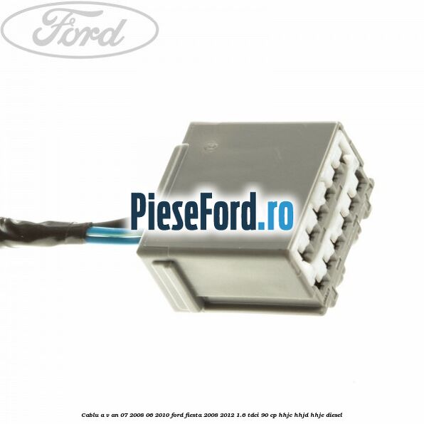 Cablu A/V an 07/2008-06/2010 Ford Fiesta 2008-2012 1.6 TDCi 90 cp HHJC, HHJD, HHJE diesel
