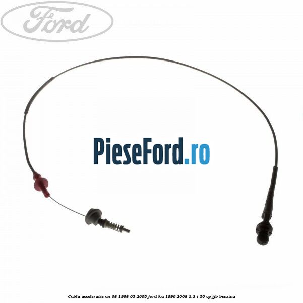Cablu acceleratie an 08/1998-05/2005 Ford Ka 1996-2008 1.3 i 50 cp