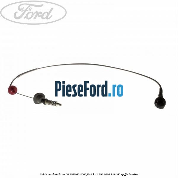 Cablu acceleratie an 08/1998-05/2005 Ford Ka 1996-2008 1.3 i 50 cp Cablu acceleratie an 08/1998-05/2005 Ford Ka 1996-2008 1.3 i 50 cp JJB benzina