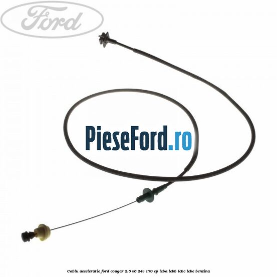 Cablu acceleratie Ford Cougar 2.5 V6 24V 170 cp LCBA, LCBB, LCBC, LCBE benzina