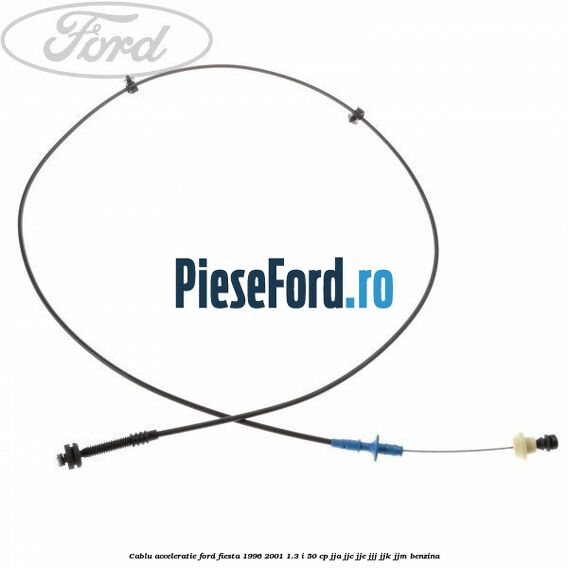 Cablu acceleratie Ford Fiesta 1996-2001 1.3 i 50 cp JJA, JJC, JJE, JJJ, JJK, JJM benzina