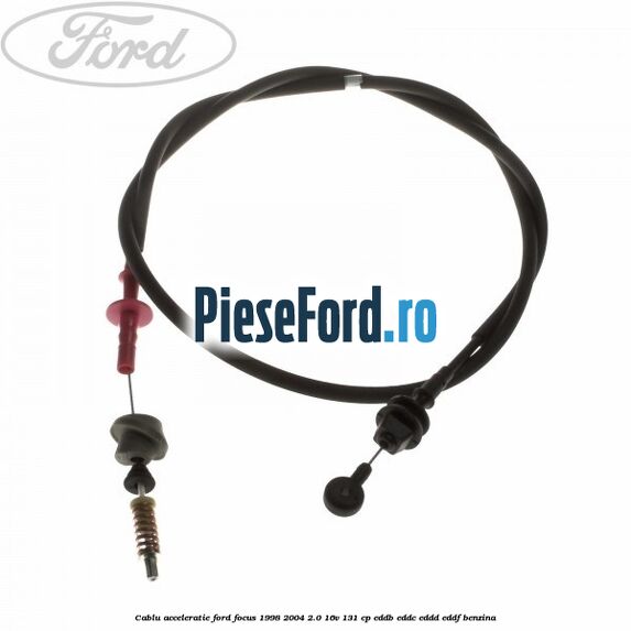Cablu acceleratie Ford Focus 1998-2004 2.0 16V 131 cp EDDB, EDDC, EDDD, EDDF benzina