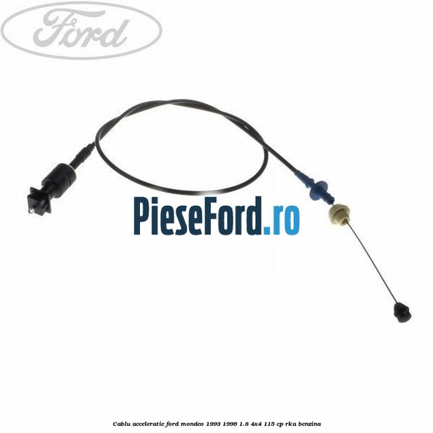 Cablu acceleratie Ford Mondeo 1993-1996 1.8 4x4 115 cp Cablu acceleratie Ford Mondeo 1993-1996 1.8 4x4 115 cp RKA benzina