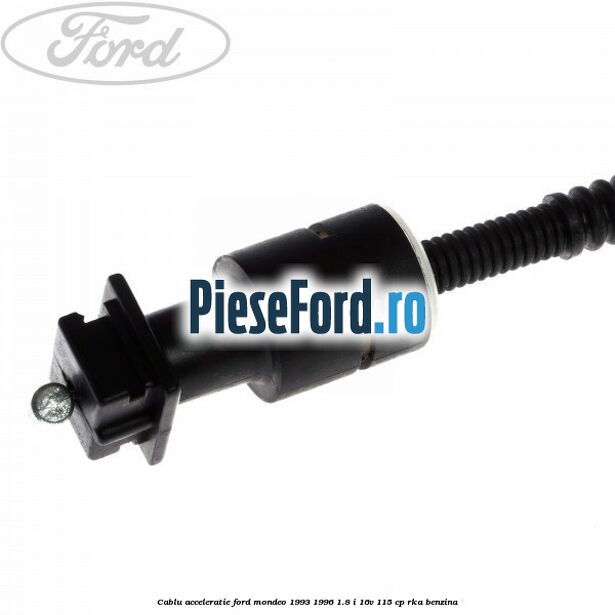 Cablu acceleratie Ford Mondeo 1993-1996 1.8 i 16V 115 cp RKA benzina