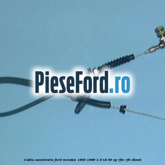Cablu acceleratie Ford Mondeo 1993-1996 1.8 TD 90 cp Cablu acceleratie Ford Mondeo 1993-1996 1.8 TD 90 cp RFM, RFN diesel