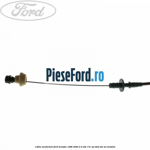 Cablu acceleratie Ford Mondeo 1996-2000 2.5 24V 171 cp LCBD, SEB, SEC benzina